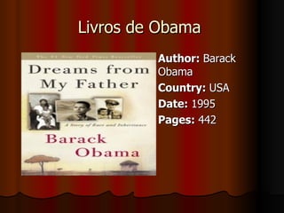 Livros de Obama  Author:  Barack Obama Country:  USA  Date:  1995  Pages:  442 