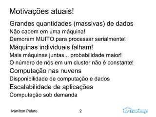 Motivações atuais! Grandes quantidades (massivas) de dados Não cabem em uma máquina! 