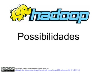 Hive e Pig: infraestrutura de DW Na web: http://hadoop.apache.org/ 