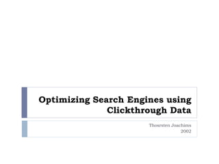 Optimizing Search Engines using
              Clickthrough Data
                      Thosrsten Joachims
                                    2002
 