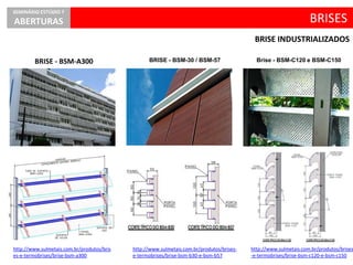 BRISES
BRISE INDUSTRIALIZADOS
SEMINÁRIO ESTÚDIO 7
ABERTURAS
BRISE - BSM-30 / BSM-57 Brise - BSM-C120 e BSM-C150BRISE - BSM-A300
http://www.sulmetais.com.br/produtos/bris
es-e-termobrises/brise-bsm-a300
http://www.sulmetais.com.br/produtos/brises-
e-termobrises/brise-bsm-b30-e-bsm-b57
http://www.sulmetais.com.br/produtos/brises
-e-termobrises/brise-bsm-c120-e-bsm-c150
 
