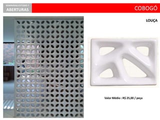 LOUÇA
COBOGÓ
SEMINÁRIO ESTÚDIO 7
ABERTURAS
Valor Médio : R$ 25,00 / peça
 