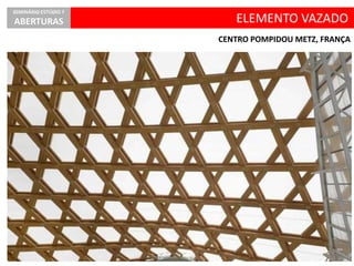 CENTRO POMPIDOU METZ, FRANÇA
ELEMENTO VAZADO
SEMINÁRIO ESTÚDIO 7
ABERTURAS
 