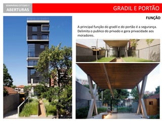 A principal função do gradil e do portão é a segurança.
Delimita o publico do privado e gera privacidade aos
moradores.
GRADIL E PORTÃO
SEMINÁRIO ESTÚDIO 7
ABERTURAS
FUNÇÃO
 