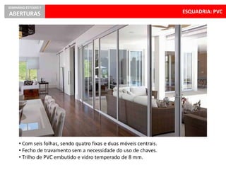 ESQUADRIA: PVC
SEMINÁRIO ESTÚDIO 7
ABERTURAS
• Com seis folhas, sendo quatro fixas e duas móveis centrais.
• Fecho de travamento sem a necessidade do uso de chaves.
• Trilho de PVC embutido e vidro temperado de 8 mm.
 