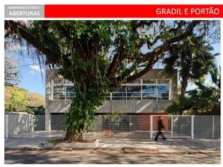 GRADIL E PORTÃO
SEMINÁRIO ESTÚDIO 7
ABERTURAS
 