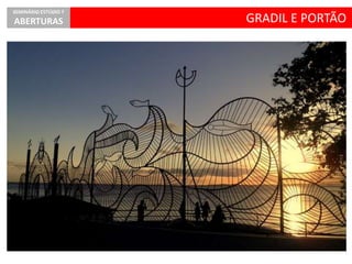 GRADIL E PORTÃO
SEMINÁRIO ESTÚDIO 7
ABERTURAS
 
