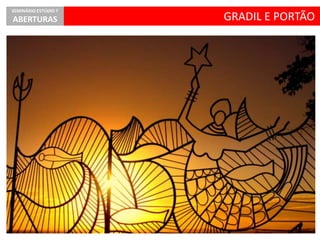 GRADIL E PORTÃO
SEMINÁRIO ESTÚDIO 7
ABERTURAS
 