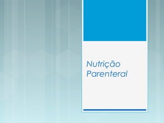 Nutrição
Parenteral
 