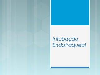 Intubação
Endotraqueal
 