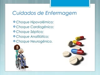 Cuidados de Enfermagem
 Choque Hipovolêmico;
 Choque Cardiogênico;
 Choque Séptico;
 Choque Anafilático;
 Choque Neurogênico.
 