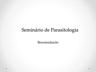Seminário de Parasitologia
Benzimidazóis
 