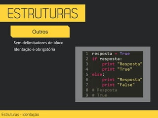 Outros
Sem delimitadores de bloco
Identação é obrigatória
 