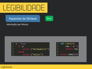 Aspectos da Sintaxe
Identação por blocos
Bom
 
