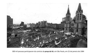 300 mil pessoas participaram do comício da praça da Sé, em São Paulo, em 25 de janeiro de 1984
 