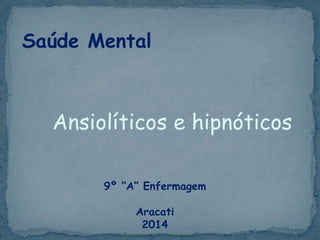 Ansiolíticos e hipnóticos
Saúde Mental
9º “A” Enfermagem
Aracati
2014
 