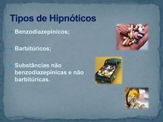  Benzodiazepínicos;
 Barbitúricos;
 Substâncias não
benzodiazepínicas e não
barbitúricas.
 