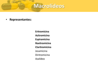 Macrolídeos

• Representantes:


                    Eritromicina
                    Azitromicina
                    Espiramicina
                    Roxitromicina
                    Claritromicina
                    Josamicina
                    Diritromicina
                    Azalídeo
 