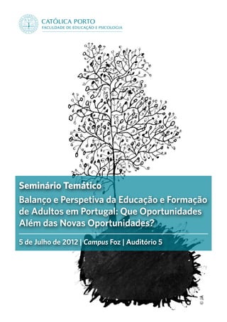 Seminário Temático
Balanço e Perspetiva da Educação e Formação
de Adultos em Portugal: Que Oportunidades
Além das Novas Oportunidades?
5 de Julho de 2012 | Campus Foz | Auditório 5
                                                © JA
 