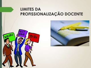 LIMITES DA
PROFISSIONALIZAÇÃO DOCENTE

 