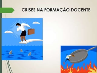 CRISES NA FORMAÇÃO DOCENTE

 