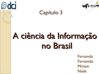 A ciência da Informação   no Brasil Capítulo 3 Fernanda Fernando Miriam Niele 