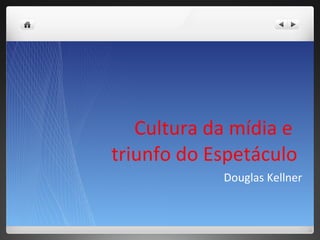 Cultura da mídia e  triunfo do Espetáculo  Douglas Kellner 