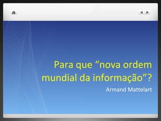 Para que “nova ordem mundial da informação”?  Armand Mattelart 