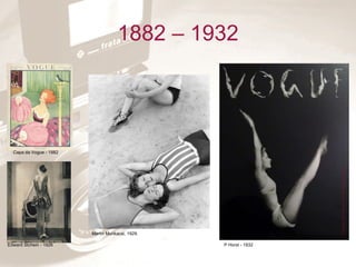 1882 – 1932 Capa da Vogue - 1882 Edward Stchein - 1926 P Horst - 1932 Martin Munkacsi, 1929. 