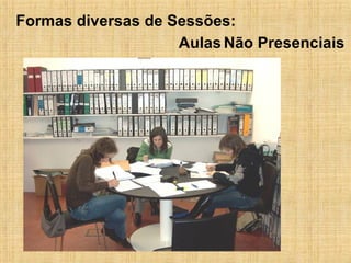 Aulas   Não Presenciais Formas diversas de Sessões: 