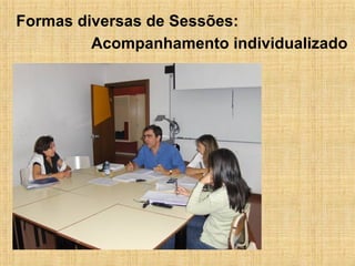 Acompanhamento individualizado Formas diversas de Sessões: 