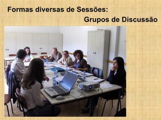 Grupos de Discussão Formas diversas de Sessões: 