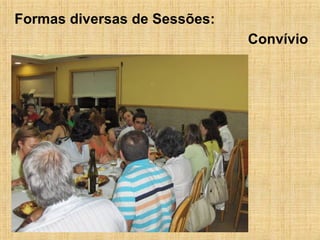 Convívio Formas diversas de Sessões: 