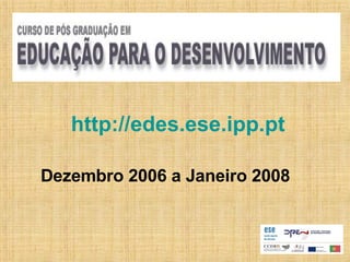 Dezembro 2006 a Janeiro 2008 http:// edes.ese.ipp.pt 