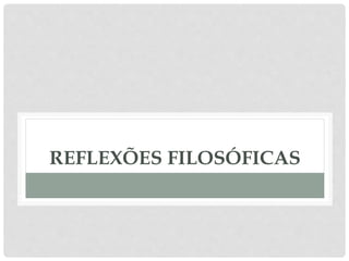 REFLEXÕES FILOSÓFICAS
 