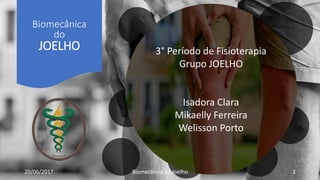 Biomecânica
do
JOELHO 3° Período de Fisioterapia
Grupo JOELHO
Isadora Clara
Mikaelly Ferreira
Welisson Porto
20/06/2017 Biomecânica do Joelho 2
 