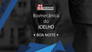 Biomecânica
do
JOELHO
• BOA NOITE •
 