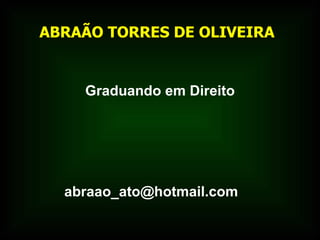 ABRAÃO TORRES DE OLIVEIRA   ,[object Object],[email_address] 
