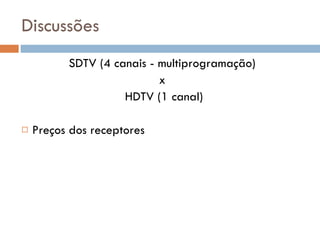 Discussões SDTV (4 canais - multiprogramação)  x  HDTV (1 canal) Preços dos receptores 