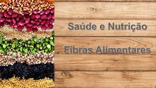 Saúde e Nutrição - Fibras Alimentares