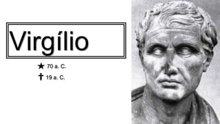 Virgílio
†19 a. C.
70 a. C.
 