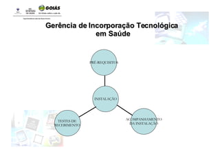 INSTALAÇÃO Gerência de Incorporação Tecnológica em Saúde PRÉ-REQUISITOS ACOMPANHAMENTO DA INSTALAÇÃO TESTES DE  RECEBIMENTO  