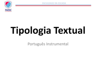 FACULDADE DA ESCADA
Tipologia Textual
Português Instrumental
 