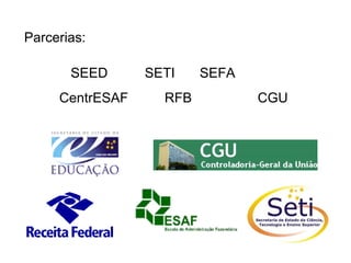 Parcerias:   SEED   SETI SEFA  CentrESAF  RFB   CGU 