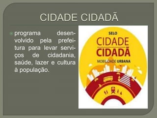  programa desen-
volvido pela prefei-
tura para levar servi-
ços de cidadania,
saúde, lazer e cultura
à população.
 