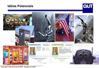 Seminário Internacional de BPM - Outubro de 2009
Idéias Potenciais
 