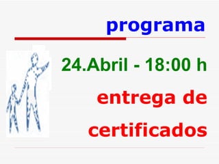 programa 24.Abril - 18:00 h entrega de certificados 