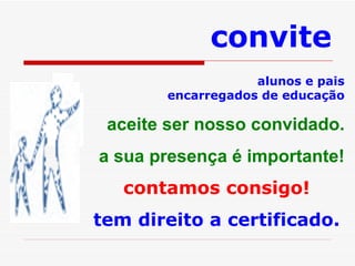 alunos e pais encarregados de educação aceite ser nosso convidado. a sua presença é importante! contamos consigo! tem direito a certificado. convite  