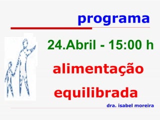 24.Abril - 15:00 h alimentação equilibrada  dra. isabel moreira programa 