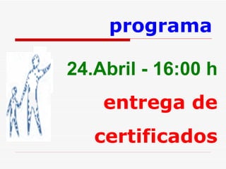 24.Abril - 16:00 h entrega de certificados programa 